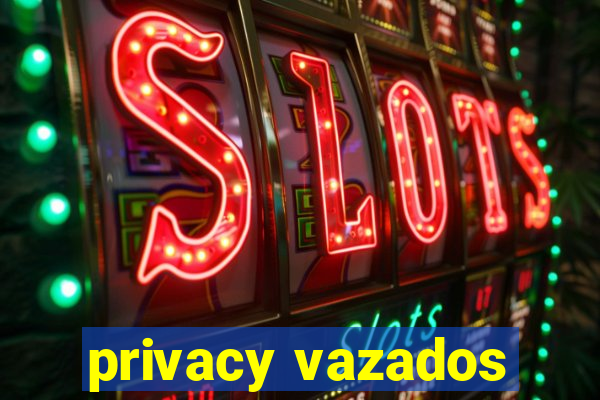 privacy vazados